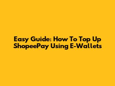 Easy Guide: How To Top Up ShopeePay Using E-Wallets