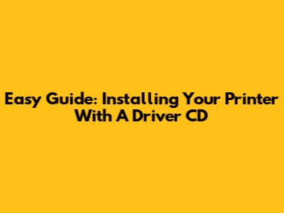 Easy Guide: Installing Your Printer With A Driver CD