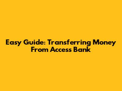 Easy Guide: Transferring Money From Access Bank