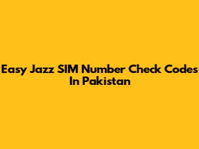 Easy Jazz SIM Number Check Codes In Pakistan