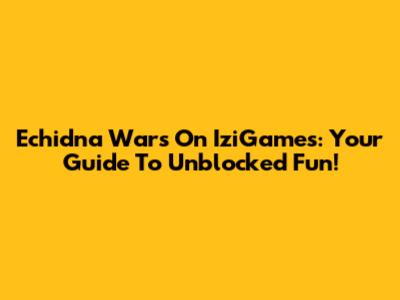 Echidna Wars On IziGames: Your Guide To Unblocked Fun!