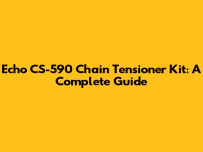 Echo CS-590 Chain Tensioner Kit: A Complete Guide