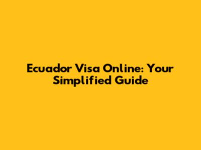 Ecuador Visa Online: Your Simplified Guide