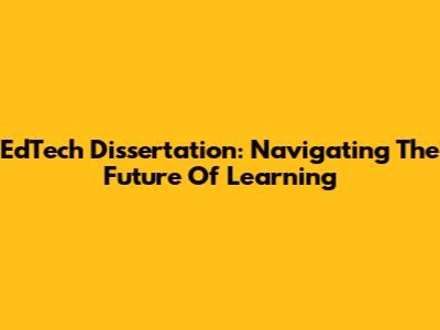 EdTech Dissertation: Navigating The Future Of Learning