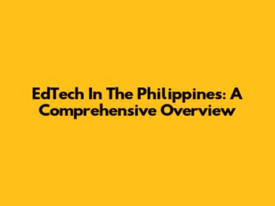 EdTech In The Philippines: A Comprehensive Overview