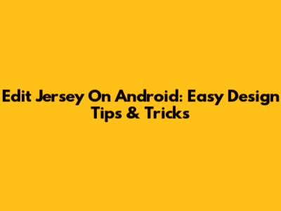 Edit Jersey On Android: Easy Design Tips & Tricks