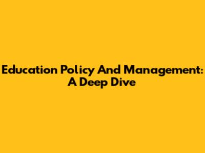 Education Policy And Management: A Deep Dive