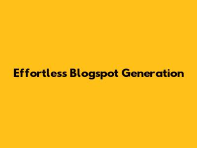 Effortless Blogspot Generation