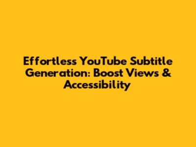 Effortless YouTube Subtitle Generation: Boost Views & Accessibility