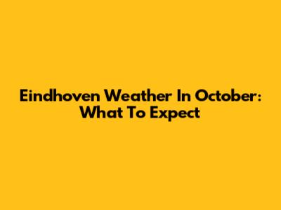 Eindhoven Weather In October: What To Expect