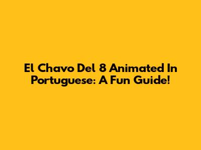 El Chavo Del 8 Animated In Portuguese: A Fun Guide!