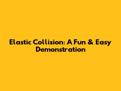 Elastic Collision: A Fun & Easy Demonstration