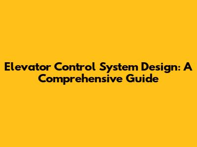 Elevator Control System Design: A Comprehensive Guide