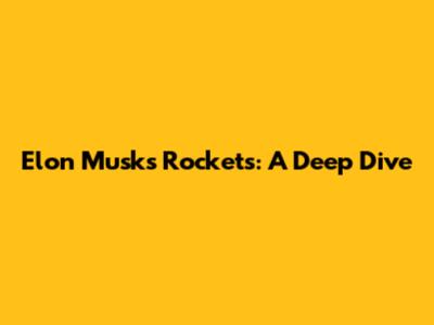 Elon Musk's Rockets: A Deep Dive
