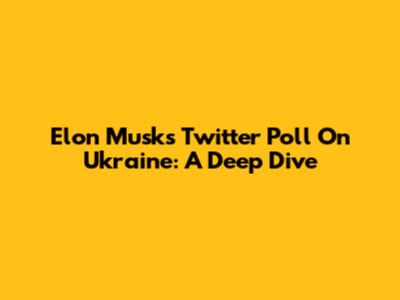Elon Musk's Twitter Poll On Ukraine: A Deep Dive