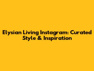 Elysian Living Instagram: Curated Style & Inspiration