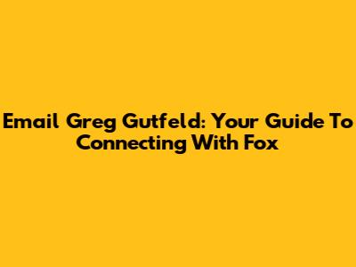 Email Greg Gutfeld: Your Guide To Connecting With Fox