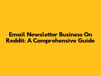 Email Newsletter Business On Reddit: A Comprehensive Guide