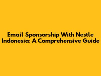 Email Sponsorship With Nestle Indonesia: A Comprehensive Guide