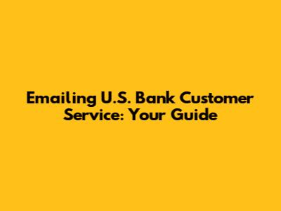 Emailing U.S. Bank Customer Service: Your Guide