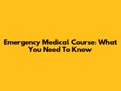 Emergency Medical Course: What You Need To Know
