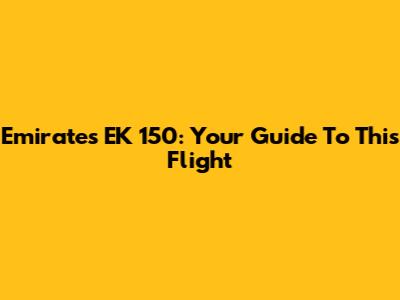 Emirates EK 150: Your Guide To This Flight