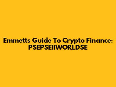 Emmett's Guide To Crypto Finance: PSEPSEIIWORLDSE