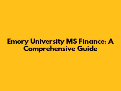 Emory University MS Finance: A Comprehensive Guide