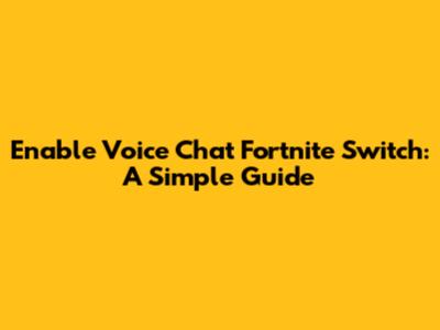 Enable Voice Chat Fortnite Switch: A Simple Guide