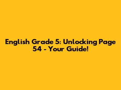 English Grade 5: Unlocking Page 54 - Your Guide!