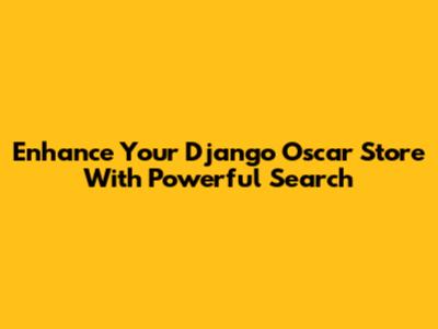 Enhance Your Django Oscar Store With Powerful Search