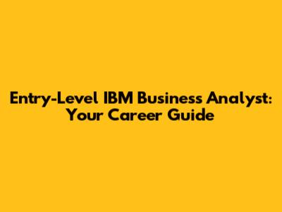 Entry-Level IBM Business Analyst: Your Career Guide