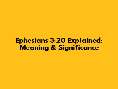 Ephesians 3:20 Explained: Meaning & Significance