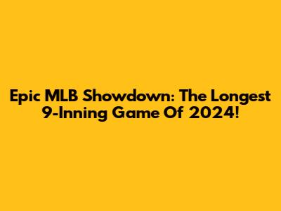 Epic MLB Showdown: The Longest 9-Inning Game Of 2024!