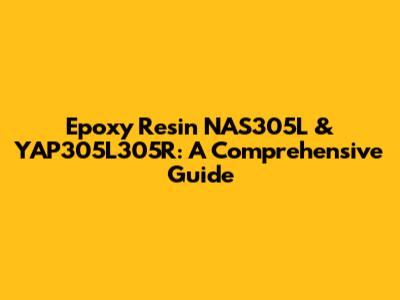 Epoxy Resin NAS305L & YAP305L305R: A Comprehensive Guide