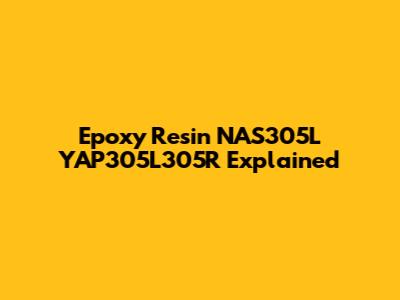 Epoxy Resin NAS305L YAP305L305R Explained
