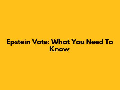 Epstein Vote: What You Need To Know