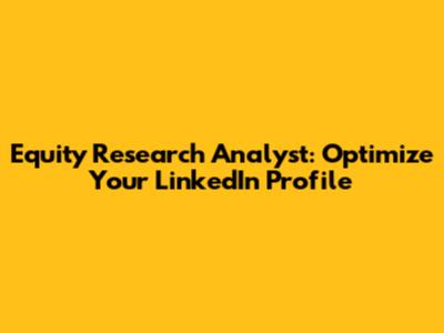Equity Research Analyst: Optimize Your LinkedIn Profile