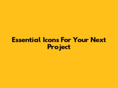 Essential Icons For Your Next Project