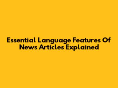 Essential Language Features Of News Articles Explained