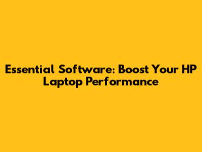Essential Software: Boost Your HP Laptop Performance
