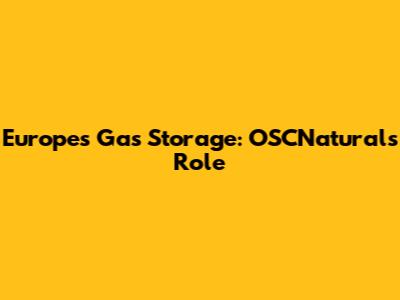 Europe's Gas Storage: OSCNatural's Role