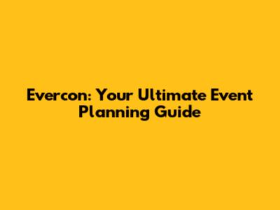Evercon: Your Ultimate Event Planning Guide