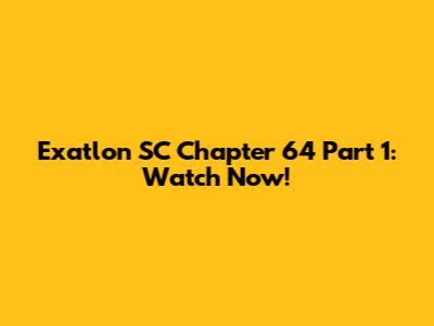 Exatlon SC Chapter 64 Part 1: Watch Now!