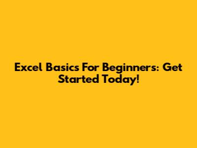 Excel Basics For Beginners: Get Started Today!