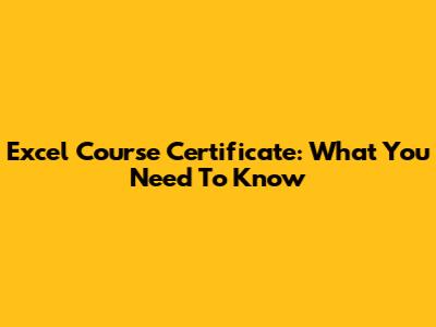 Excel Course Certificate: What You Need To Know