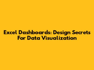 Excel Dashboards: Design Secrets For Data Visualization