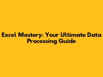 Excel Mastery: Your Ultimate Data Processing Guide