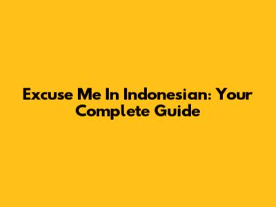 Excuse Me In Indonesian: Your Complete Guide