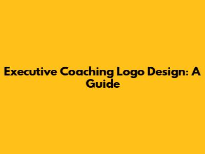 Executive Coaching Logo Design: A Guide